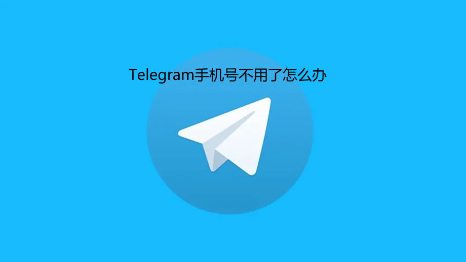 如果Telegram手机号不用了该怎么登录？